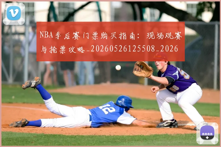 NBA季后赛门票购买指南：现场观赛与抢票攻略_20260526125508_20260702194956