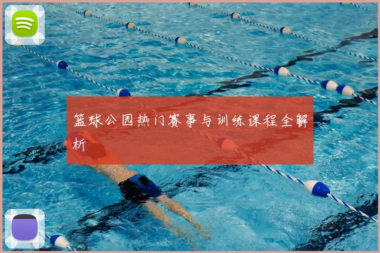 篮球公园热门赛事与训练课程全解析