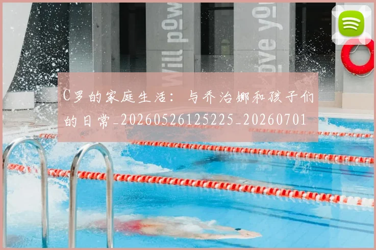 C罗的家庭生活:与乔治娜和孩子们的日常_20260526125225_20260701213349_20260712052101