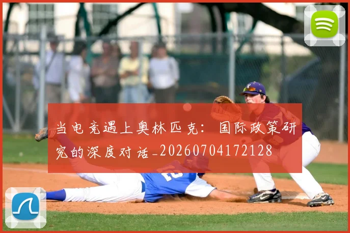 当电竞遇上奥林匹克：国际政策研究的深度对话_20260704172128