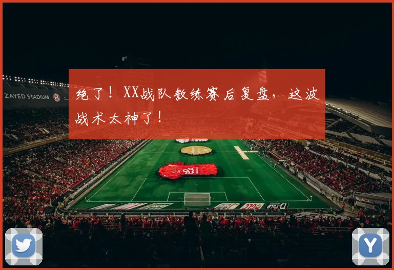 绝了!XX战队教练赛后复盘,这波战术太神了!