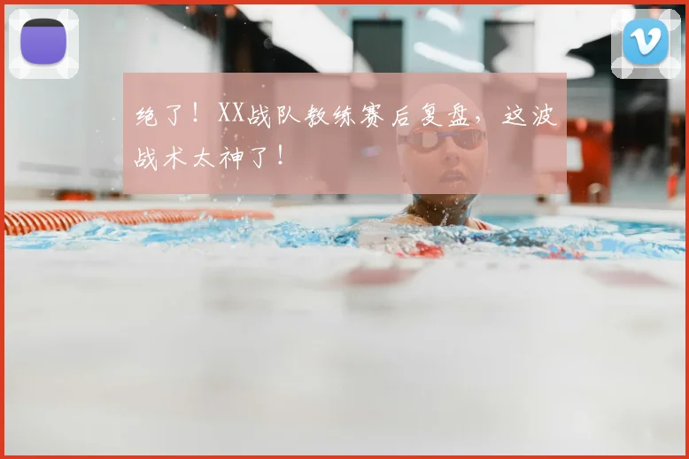 绝了!XX战队教练赛后复盘,这波战术太神了!