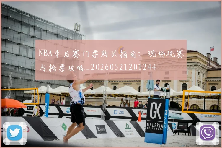 NBA季后赛门票购买指南：现场观赛与抢票攻略_20260521201244